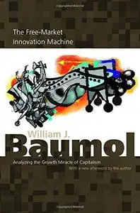 The free-market innovation machine : analyzing the growth miracle of capitalism (Repost)