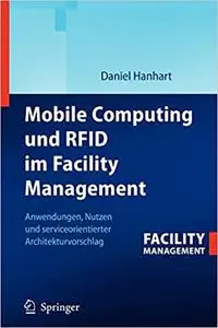 Mobile Computing und RFID im Facility Management: Anwendungen, Nutzen und serviceorientierter Architekturvorschlag