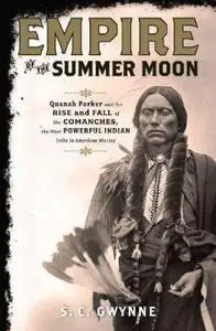 Empire of the Summer Moon: Quanah Parker and the Rise and Fall of the Comanches, the Most Powerful Indian Tribe in American His