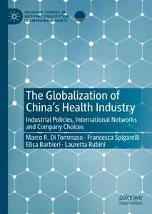 The Globalization of China’s Health Industry: Industrial Policies, International Networks and Company Choices