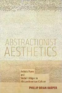 Abstractionist Aesthetics: Artistic Form and Social Critique in African American Culture