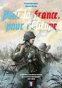 Pour la France, pour l'Europe: Le parcours d'un officier français de la LVF à la Charlemagne (1941 - 1945) [Kindle Edition]