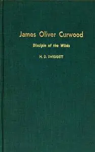 «James Oliver Curwood, Disciple of the Wilds» by Hobart Donald Swiggett