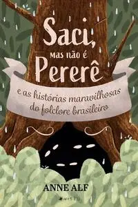 «Saci, mas não é o Pererê e as histórias maravilhosas do folclore brasileiro» by Anne Alf