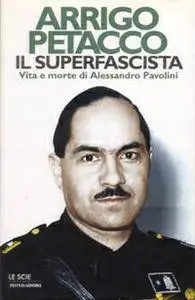 Arrigo Petacco, "Il superfascista. Vita e morte di Alessandro Pavolini"