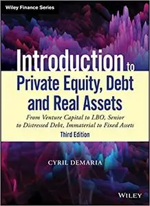 Introduction to Private Equity, Debt and Real Assets: From Venture Capital to LBO, Senior to Distressed Debt, Immaterial Ed 3