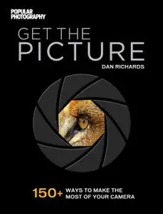 Get the Picture: 150+ Ways to Make the Most of Your Camera (Popular Photography)