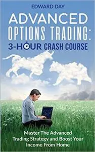 Advanced Options Trading: Master the Advanced Trading Strategy and Boost Your Income From Home