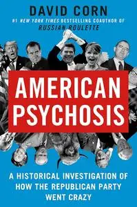 American Psychosis: A Historical Investigation of How the Republican Party Went Crazy