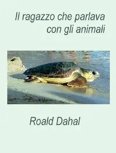 Roald Dahl - Il ragazzo che parlava con gli animali