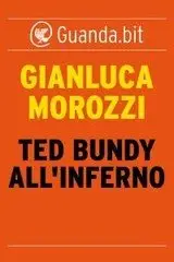 Gianluca Morozzi – Ted Bundy all’inferno