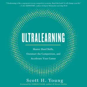 «Ultralearning: Master Hard Skills, Outsmart the Competition, and Accelerate Your Career» by Scott Young