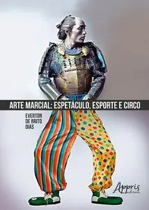 «Arte Marcial: Espetáculo, Esporte e Circo» by Everton de Brito Dias