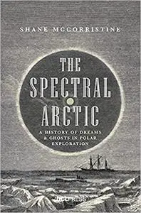 The Spectral Arctic: A History of Ghosts and Dreams in Polar Exploration