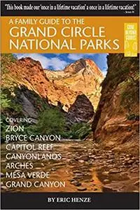 A Family Guide to the Grand Circle National Parks: Covering Zion, Bryce Canyon, Capitol Reef, Canyonlands, Arches, Mesa