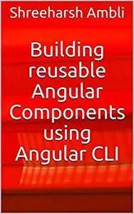 Building reusable Angular Components using Angular CLI