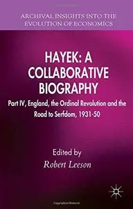 Hayek: A Collaborative Biography: Part IV, England, the Ordinal Revolution and the Road to Serfdom, 1931-50 (Repost)