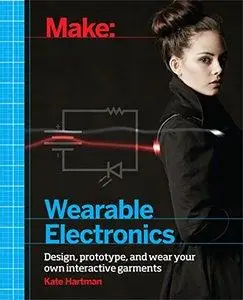 Make: Wearable Electronics: Design, prototype, and wear your own interactive garments (repost)