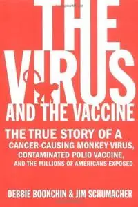 The Virus and the Vaccine: The True Story of a Cancer-Causing Monkey Virus, Contaminated Polio Vaccine, and the Millions of Ame