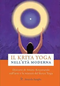 Swami Kriyananda - Il Kriya Yoga nell'età moderna. Discorsi di Swami Kriyananda sull'arte e la scienza del Kriya Yoga