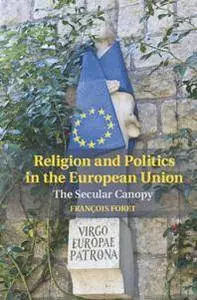 Religion and Politics in the European Union : The Secular Canopy
