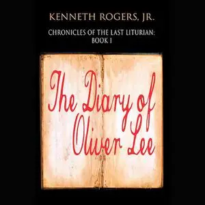 «Chronicles of the Last Liturian: Book One - The Diary of Oliver Lee» by Kenneth Rogers Jr.