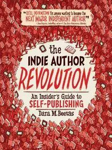 The Indie Author Revolution: An Insider's Guide to Self-Publishing
