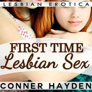 «First Time Lesbian Sex - Lesbian Erotica» by Conner Hayden