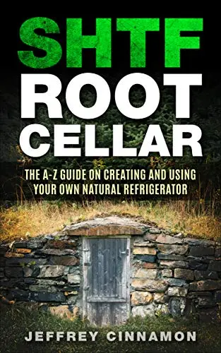 SHTF Root Cellar: The A-Z Guide on Creating and Using Your Own Natural Refrigerator