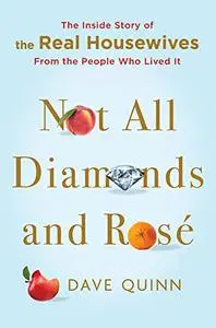 Not All Diamonds and Rosé: The Inside Story of The Real Housewives from the People Who Lived It