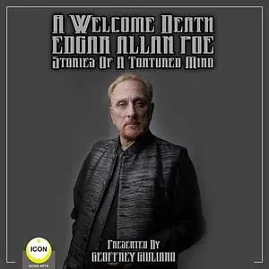 «A Welcome Death Edgar Allan Poe - Stories Of A Tortured Mind» by Edgar Allan Poe