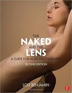 The Naked and the Lens, Second Edition: A Guide for Nude Photography Ed 2