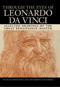 Through the Eyes of Leonardo da Vinci: Selected Drawings by the Great Renaissance Master