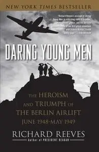 «Daring Young Men: The Heroism and Triumph of The Berlin Airlift-June» by Richard Reeves