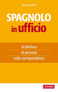 Spagnolo in ufficio: al telefono, di persona, nella corrispondenza - Nieves Arribas