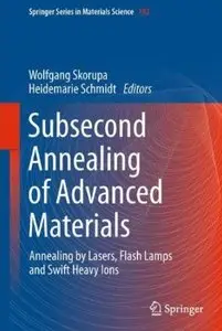 Subsecond Annealing of Advanced Materials: Annealing by Lasers, Flash Lamps and Swift Heavy Ions