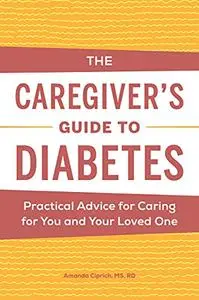The Caregiver's Guide to Diabetes: Practical Advice for Caring for You and Your Loved One
