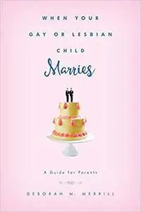 When Your Gay or Lesbian Child Marries: A Guide for Parents