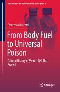 From Body Fuel to Universal Poison: Cultural History of Meat: 1900-The Present