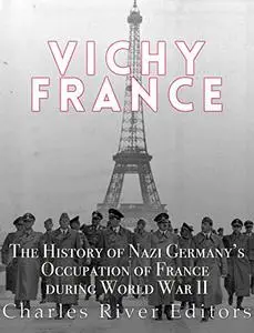 Vichy France: The History of Nazi Germany’s Occupation of France during World War II