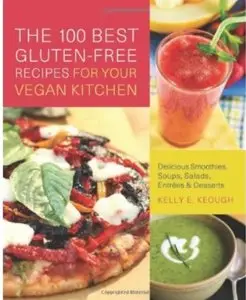The 100 Best Gluten-Free Recipes for Your Vegan Kitchen: Delicious Smoothies, Soups, Salads, Entrees & Desserts [Repost]