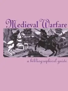 Medieval Warfare: A Bibliographical Guide by Everett U. Crosby
