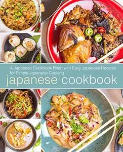 Japanese Cookbook: A Japanese Cookbook Filled with Easy Japanese Recipes for Simple Japanese Cooking