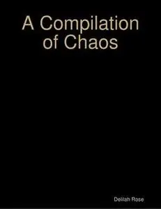 «A Compilation of Chaos» by Delilah Rose
