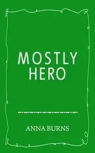 «Mostly Hero» by Anna Burns