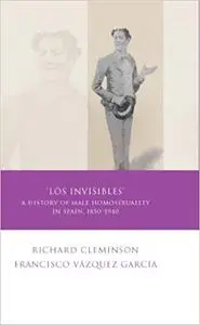 'Los Invisibles': A History of Male Homosexuality in Spain, 1850-1940
