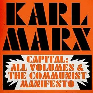 Capital: All Volumes & The Communist Manifesto by Karl Marx [Audiobook]