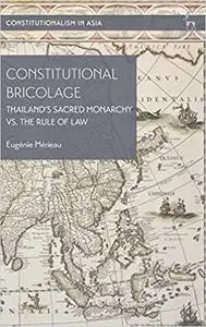 Constitutional Bricolage: Thailand's Sacred Monarchy vs. The Rule of Law