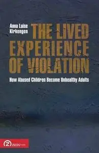 The Lived Experience of Violation: How Abused Children Become Unhealthy Adults (Patterns in Applied Phenomenology)