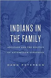 Indians in the Family: Adoption and the Politics of Antebellum Expansion
